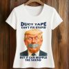 Duct Tape Can't Fix Stupid But It Can Muffle The Sound Trump Shirt (2)