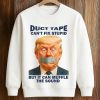 Duct Tape Can't Fix Stupid But It Can Muffle The Sound Trump Shirt (3)