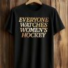 Everyone Watches Women’s Hockey Shirt (1)