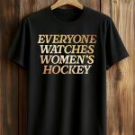 Everyone Watches Women’s Hockey Shirt