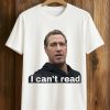 Gavin Newsom I Can't Read Shirt (1)