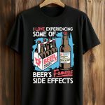 I Love Experiencing Some Of Beer's Famous Side Effects Shirt
