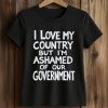 I Love My Country But I’m Ashamed Of Our Government Shirt (2)