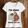 I'm Alone Nobody Care Me Shirt (2)