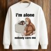I'm Alone Nobody Care Me Shirt (3)