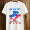 I'm Not Addicted To Gambling I'm Addicted To Hope Shirt (1)
