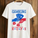 I'm Not Addicted To Gambling I'm Addicted To Hope Shirt