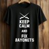 Keep Calm And Fix Bayonets Shirt (1)