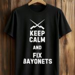 Keep Calm And Fix Bayonets Shirt