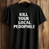 Kill Your Local Pedophile Shirt (1)