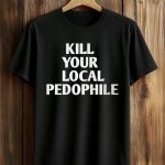Kill Your Local Pedophile Shirt