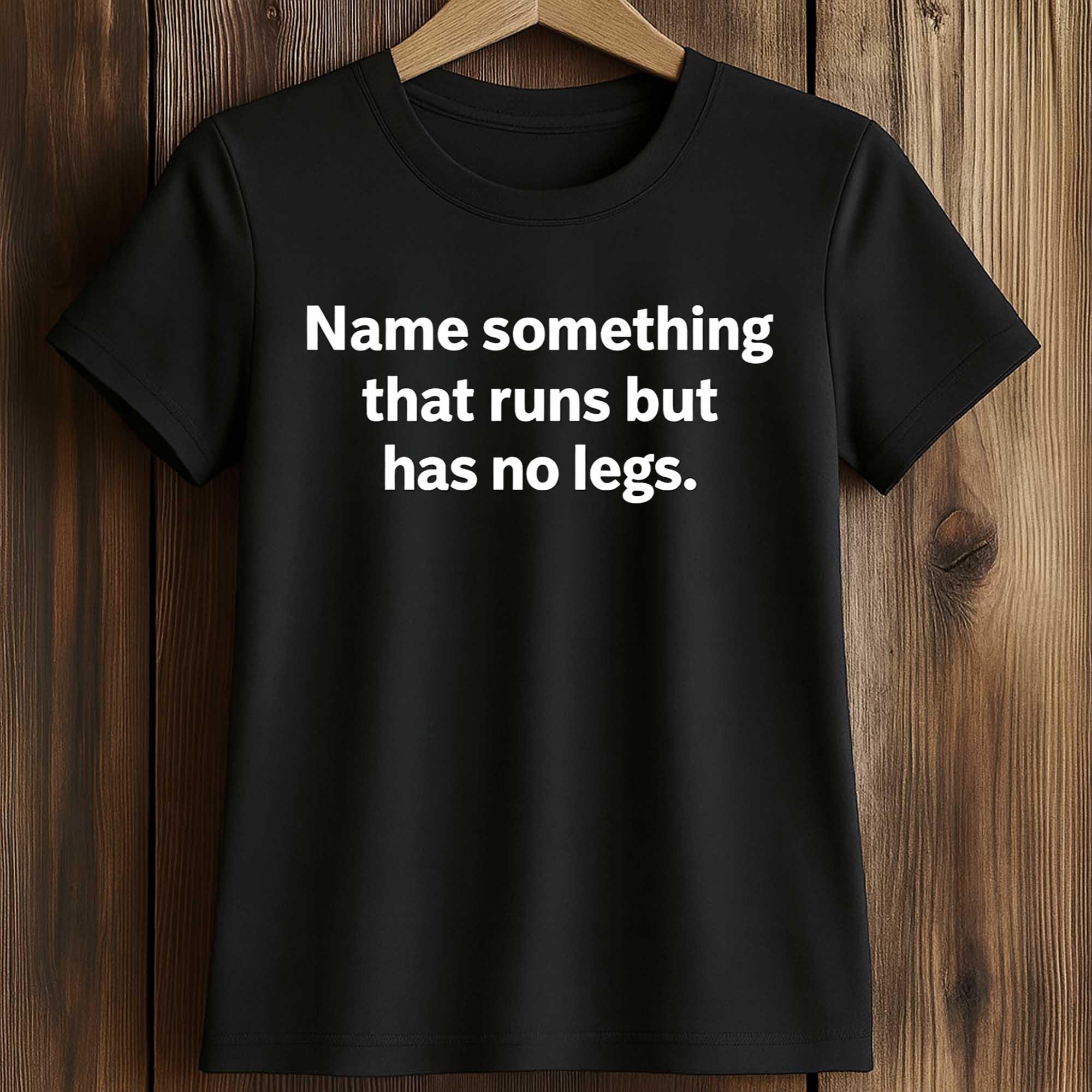 Name Something That Runs But Has No Legs Shirt 2 Name Something That Runs But Has No Legs Shirt (2)