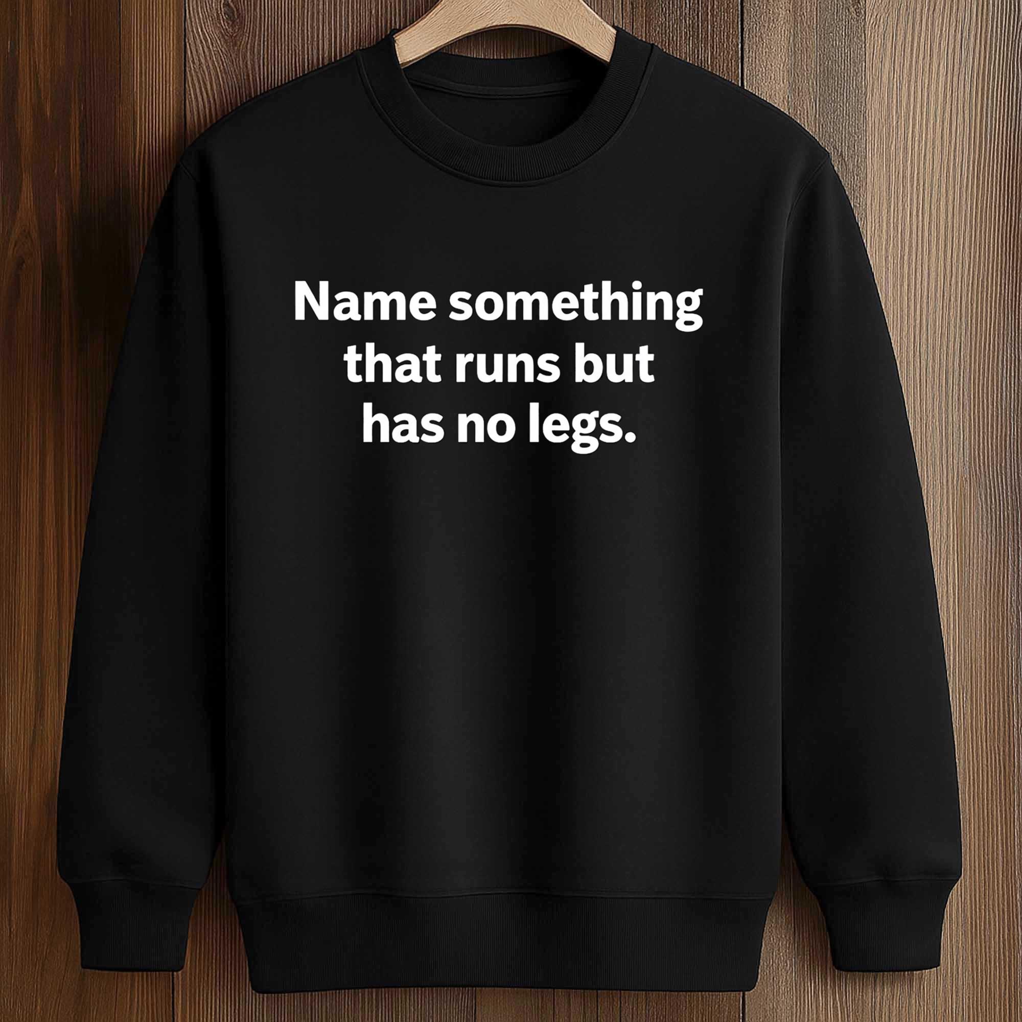 Name Something That Runs But Has No Legs Shirt 3 Name Something That Runs But Has No Legs Shirt (3)
