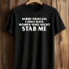 Sorry Princess I Only Date Women Who Might Stab Me Shirt 9 Sorry Princess I Only Date Women Who Might Stab Me Shirt (1)