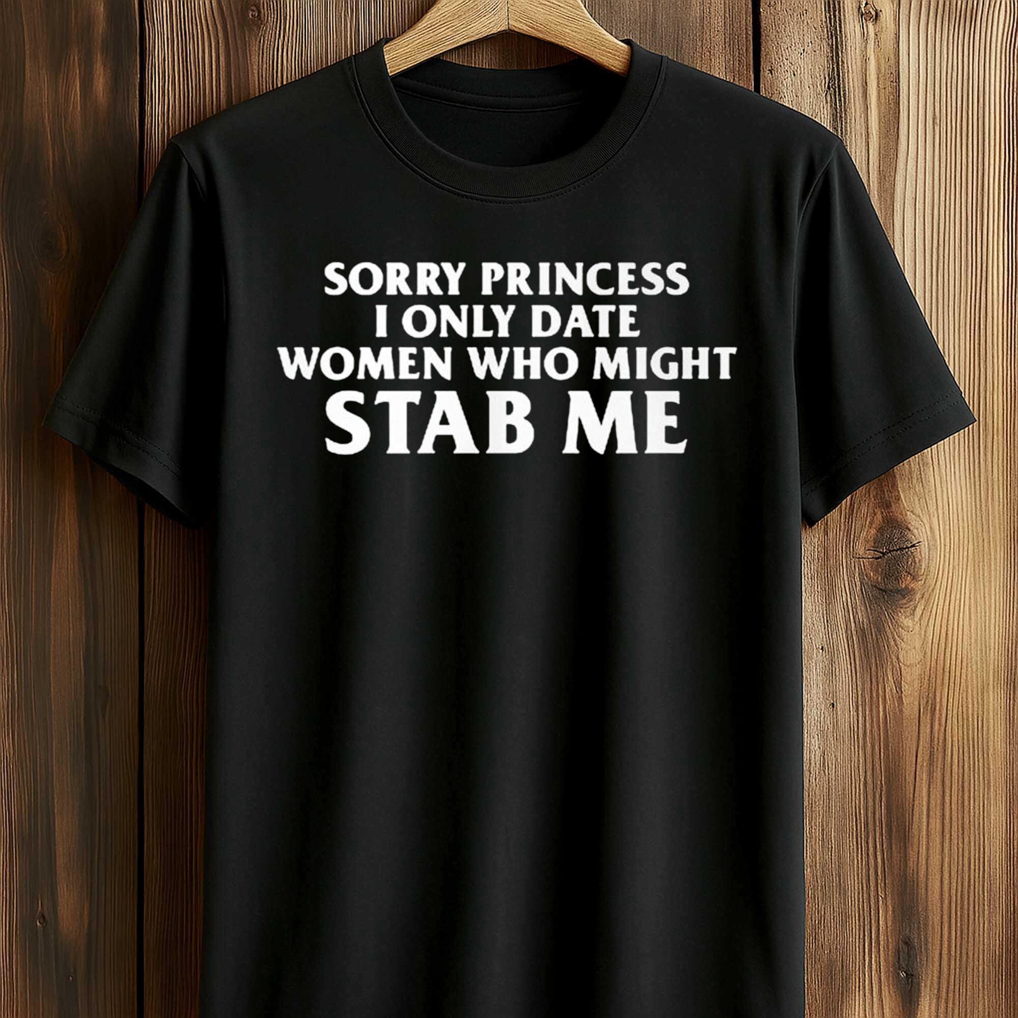 Sorry Princess I Only Date Women Who Might Stab Me Shirt Sorry Princess I Only Date Women Who Might Stab Me Shirt
