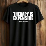Therapy Is Expensive Dick Is Free Shirt