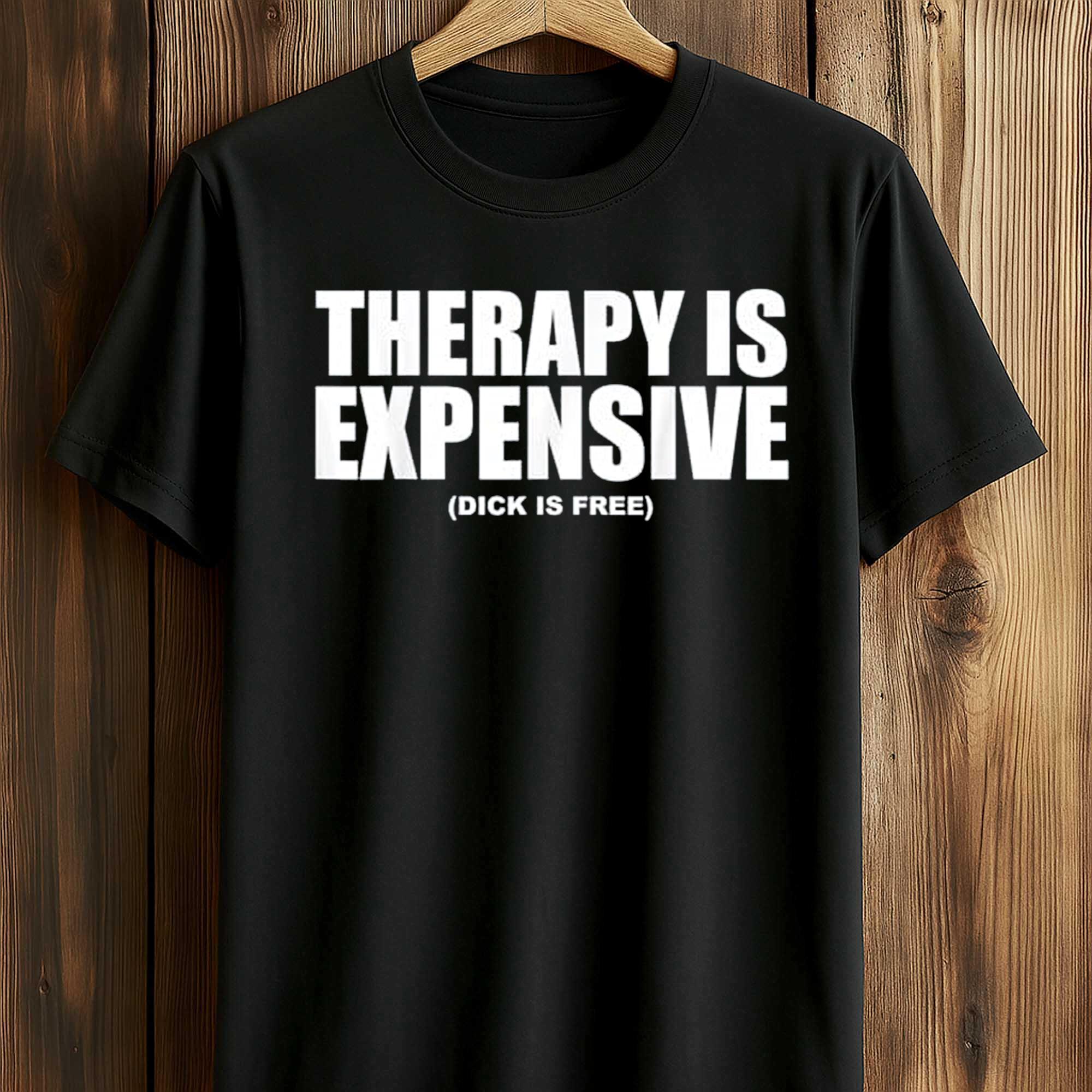 Therapy Is Expensive Dick Is Free Shirt Therapy Is Expensive Dick Is Free Shirt