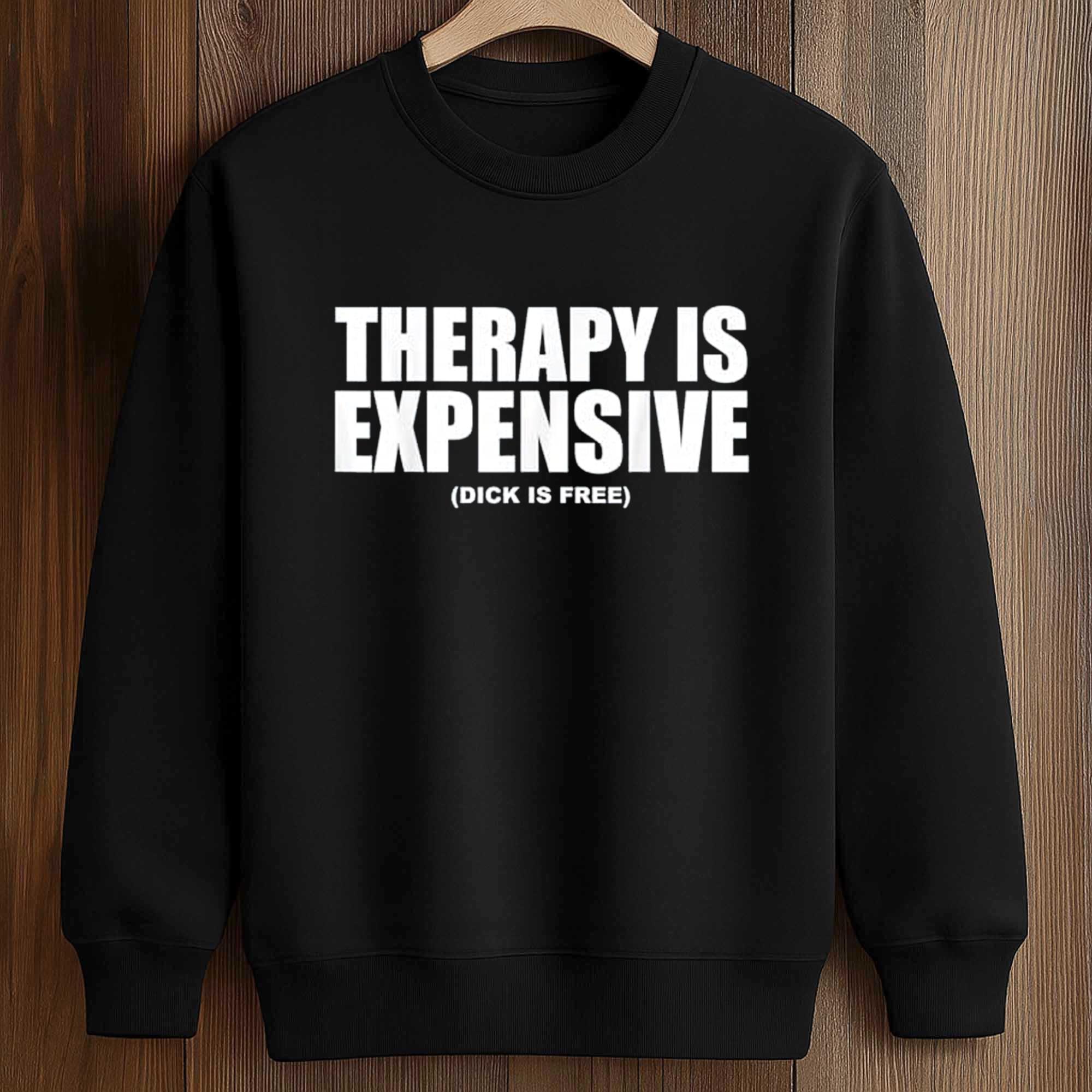 Therapy Is Expensive Dick Is Free Shirt 3 Therapy Is Expensive Dick Is Free Shirt (3)