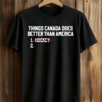 Things Canada Does Better Than America Shirt