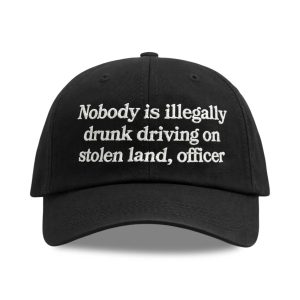 Nobody Is Illegally Drunk Driving On Stolen Land Officer Hat (1)