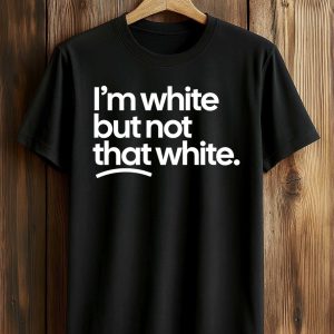 I’m White But Not That White Shirt (1)