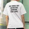Die Single But Never Beg Someone For Love Shirt (2)