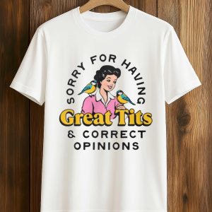 Sorry For Having Great Tits Correct Opinions Shirt (1)