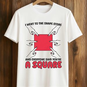 I Went To The Shape Store And Everyone Said You're A Square Shirt (5)