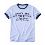 Don't Ask Me To Think I Was Hired For My Looks Shirt