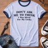 Don't Ask Me To Think I Was Hired For My Looks Shirt (2)