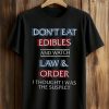 Don't Eat Edibles And Watch Law Order I Thought I Was The Suspect Shirt (1)