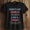 Don't Eat Edibles And Watch Law Order I Thought I Was The Suspect Shirt (2)