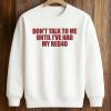 Don't Talk To Me Until I've Had My Red40 Shirt (3)
