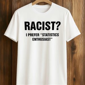 Racist I Prefer Statistics Enthusiast Shirt (1)