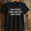 I Eat Pussy Like A Fat Kid Eats Cake Shirt (2)