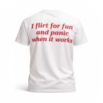 I Flirt For Fun and Panic When It Works Shirt