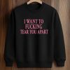 I Want To Fucking Tear You Apart Shirt (3)