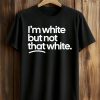 I’m White But Not That White Shirt (1)