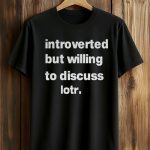 Introverted But Willing To Discuss Lotr Shirt