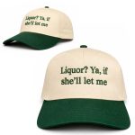 Liquor Ya If She’ll Let Me Hat