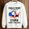 Donald Trump Will Always Be The Stupid People's President Shirt 2