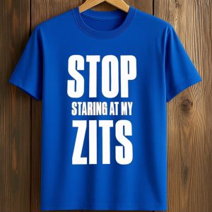 Stop Staring At My Zits Shirt (1)