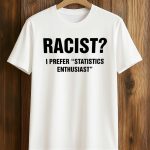 Racist I Prefer Statistics Enthusiast Shirt