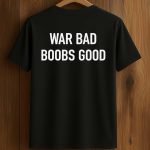 War Bad Boobs Good Shirt