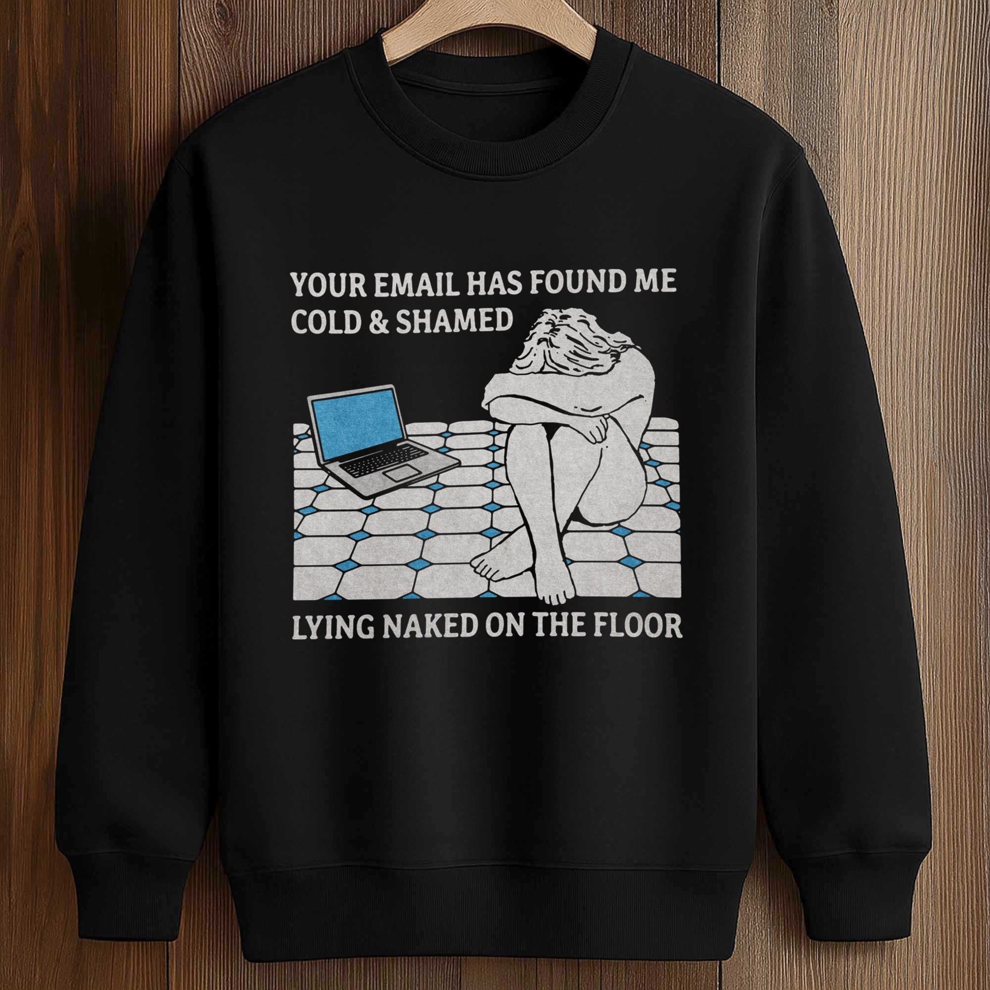 Your Email Has Found Me Cold And Shamed Lying Naked On The Floor Shirt 3 Your Email Has Found Me Cold And Shamed Lying Naked On The Floor Shirt (3)