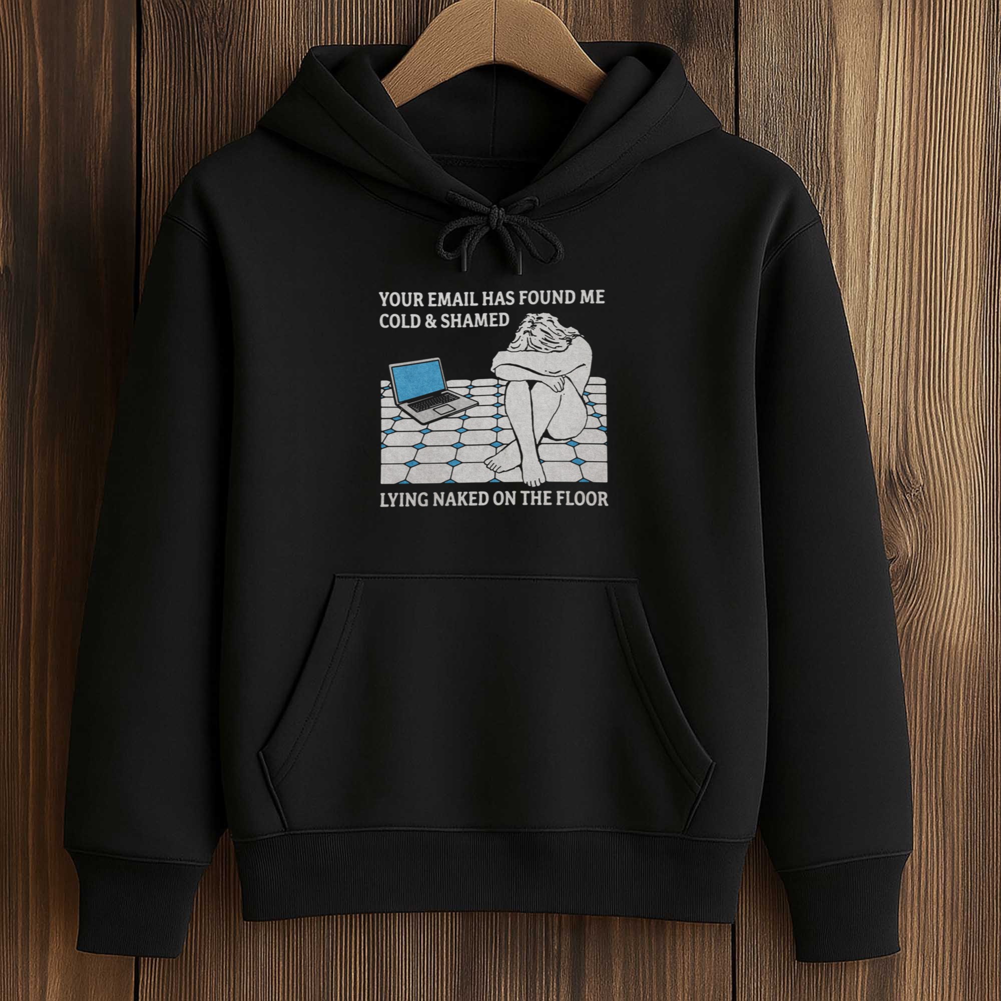 Your Email Has Found Me Cold And Shamed Lying Naked On The Floor Shirt 4 Your Email Has Found Me Cold And Shamed Lying Naked On The Floor Shirt (4)