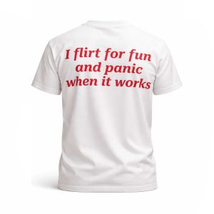 I Flirt For Fun and Panic When It Works Shirt (3)