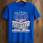 2026 Cubs Greatness Yes I'm Old But I Saw Shirt