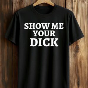 Show Me Your Dick Shirt (1)