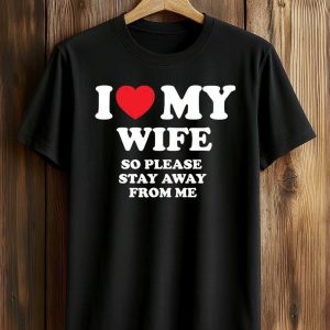 I Love My Wife So Please Stay Away From Me Shirt (1)